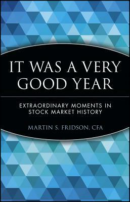 It Was a Very Good Year: Extraordinary Moments in Stock Market History by Martin S. Fridson