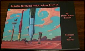 Australian Speculative Fiction: A Genre Overview by Donna Maree Hanson