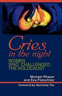 Cries in the Night: Women Who Challenged the Holocaust by Michael Phayer, Eva Fleischner