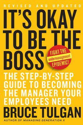 It's Okay to Be the Boss: The Step-by-Step Guide to Becoming the Manager Your Employees Need by Bruce Tulgan