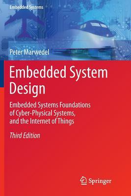 Embedded System Design: Embedded Systems Foundations of Cyber-Physical Systems, and the Internet of Things by Peter Marwedel