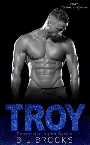 Troy: A Forbidden Age Gap Romance (Possessive Alpha Series Book 5) by B.L. Brooks