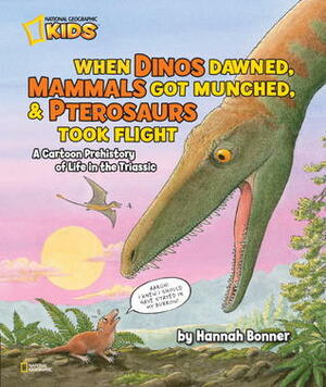 When Dinos Dawned, Mammals Got Munched, and Pterosaurs Took Flight: A Cartoon PreHistory of Life in the Triassic by Hannah Bonner