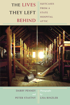The Lives They Left Behind: Suitcases from a State Hospital Attic by Peter Stastny, Darby Penney