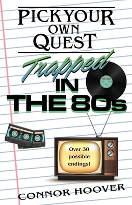 Pick Your Own Quest: Trapped in the 80s by Connor Hoover