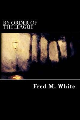 By Order of the League by Fred M. White