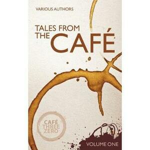 Tales From the Café: Volume 1 by Neil Stevens, Claire Mitchell Tsamados, Jobie Baldwin, Café Three Zero Publications, A.C. Fullwood, Heidi McFadden, Amanda Garrie, Vanessa de Elera, Joseph P. Clarkson, Clair Susann Evans