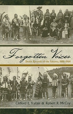 Forgotten Voices: Death Records of the Yakama, 1888-1964 by Robert R. McCoy, Clifford E. Trafzer