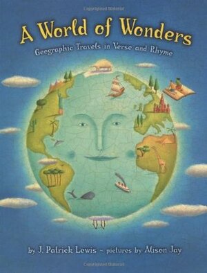 A World of Wonders: Geographic Travels in Verse and Rhyme by J. Patrick Lewis, Alison Jay