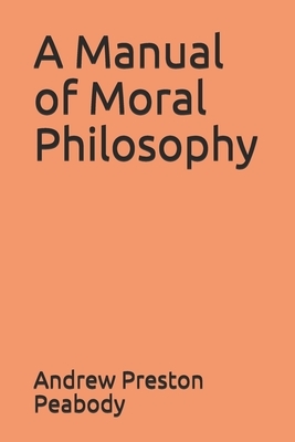 A Manual of Moral Philosophy by Andrew Preston Peabody