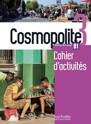 Cosmopolite 3: Méthode de français B1; Cahier d'activities by Émilie Mathieu-Benoit, Nelly Briet-Peslin, Anaïs Dorey-Mater