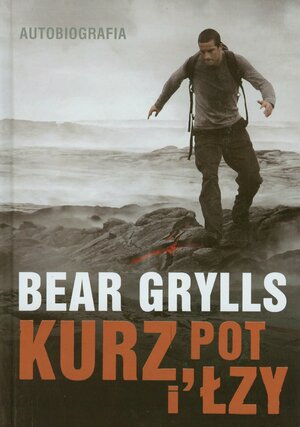 Kurz, pot i łzy. Autobiografia by Bear Grylls