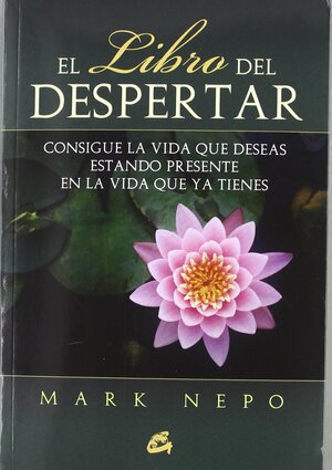 Libro del despertar, El: Consigue la vida que deseas estando presente en la vida que ya tienes by Mark Nepo