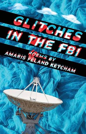 Glitches in the FBI by Amaris Feland Ketcham