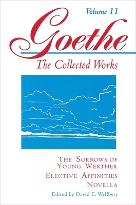 Goethe, Volume 11: The Sorrows of Young Werther--Elective Affinities--Novella by Johann Wolfgang von Goethe