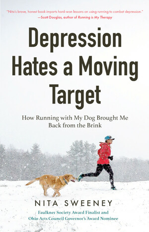 Depression Hates a Moving Target: How Running With My Dog Brought Me Back From the Brink by Nita Sweeney
