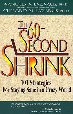 The 60-Second Shrink: 101 Strategies for Staying Sane in a Crazy World by Clifford N. Lazarus, Arnold A. Lazarus