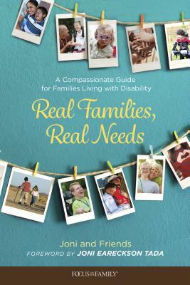 Real Families, Real Needs: A Compassionate Guide for Families Living with Disability by Joni and Friends Inc