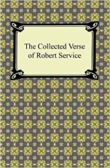 The Collected Verse of Robert Service by Robert W. Service