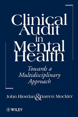 Clinical Audit in Mental Health: Toward a Multidisciplinary Approach by John Riordan, Darren Mockler