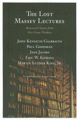 The Lost Massey Lectures by John Kenneth Galbraith, Martin Luther King Jr., Paul Goodman, Eric W. Kierans, Jane Jacobs
