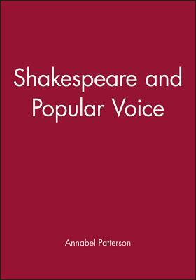 Shakespeare and Popular Voice by Annabel Patterson