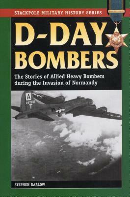 D-Day Bombers: The Stories of Allied Heavy Bombers During the Invasion of Normandy by Shanda Brown, Stephen Darlow
