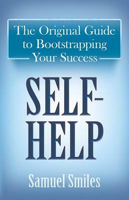 Self-Help: The Original Guide to Bootstrapping Your Success by Samuel Smiles