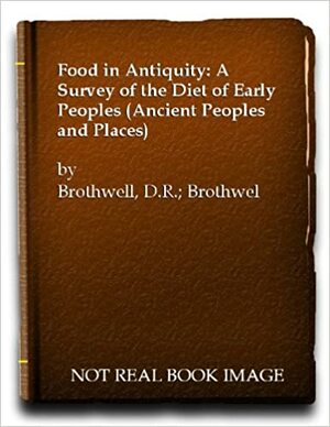 Food In Antiquity: A Survey Of The Diet Of Early Peoples by Don Brothwell, Patricia Brothwell