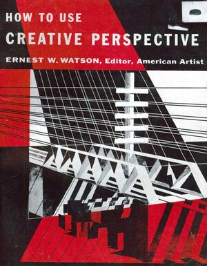 How to Use Creative Perspective by Ernest W. Watson