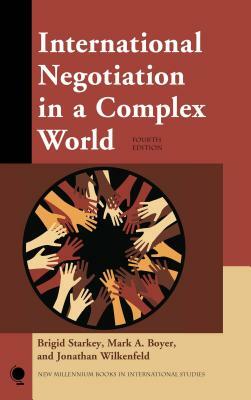 International Negotiation in a Complex World, Fourth Edition by Mark a. Boyer, Brigid Starkey, Jonathan Wilkenfeld
