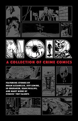Noir: A Collection of Crime Comics by Brian Azzarello, Ed Brubaker, Jeff Lemire