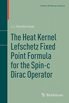 The Heat Kernel Lefschetz Fixed Point Formula for the Spin-C Dirac Operator by J. J. Duistermaat