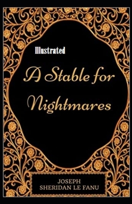 A Stable for Nightmares Illustrated by J. Sheridan Le Fanu