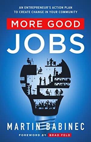 More Good Jobs: An Entrepreneur's Action Plan to Create Change in Your Community by Martin Babinec