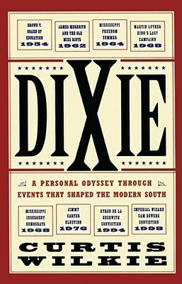 Dixie: A Personal Odyssey Through Events That Shaped the Modern South by Curtis Wilkie