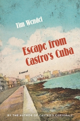 Escape from Castro's Cuba by Tim Wendel