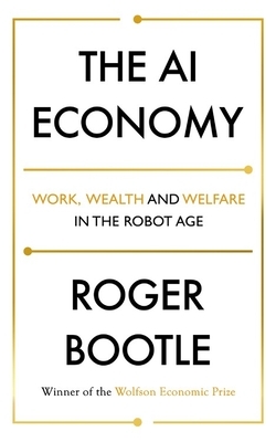 The AI Economy: Work, Wealth and Welfare in the Robot Age by Roger Bootle