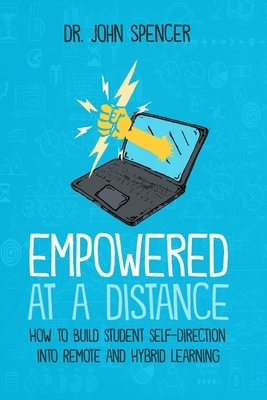 Empowered at a Distance: How to Build Student Self-Direction into Remote and Hybrid Learning by John Spencer