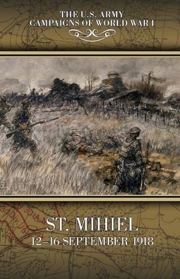 St. Mihiel: 12-16 September 1918: The U.S. Army Campaigns of World War I by United States Army, Donald A. Carter