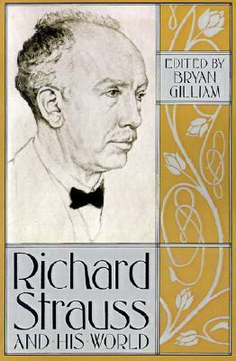 Richard Strauss and His World by Bryan Gilliam