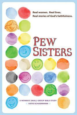 Pew Sisters: A Women's Small-Group Bible Study by Katie Schuermann