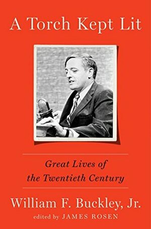 A Torch Kept Lit: Great Lives of the Twentieth Century by William F. Buckley Jr., James Rosen