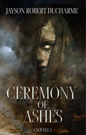 Ceremony of Ashes by Jayson Robert Ducharme