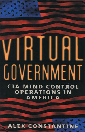 Virtual Government: CIA Mind Control Operations in America by Alex Constantine
