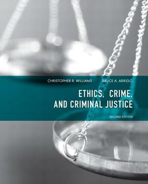 Ethics, Crime, and Criminal Justice by Christopher Williams, Bruce Arrigo