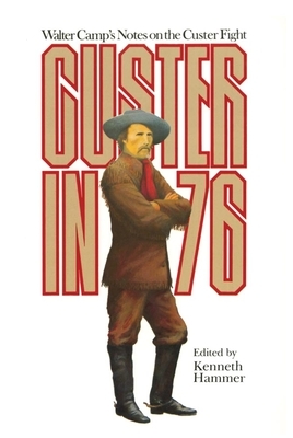 Custer in '76: Walter Camps Notes on the Custer Fight by Walter Camp