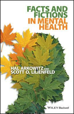 Facts and Fictions in Mental Health by Hal Arkowitz, Scott O. Lilienfeld
