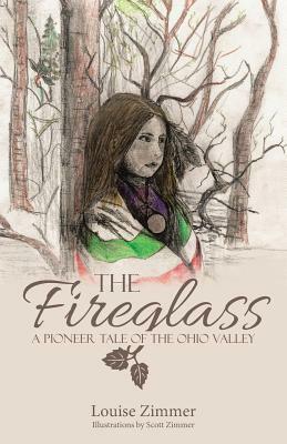The Fireglass: A Pioneer Tale of the Ohio Valley by Louise Zimmer