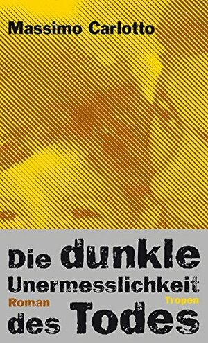 Die dunkle Unermesslichkeit des Todes by Massimo Carlotto